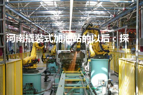 河南撬裝式加油站的以后：探索化工廠拆除領域的新技術和挑戰(zhàn)！